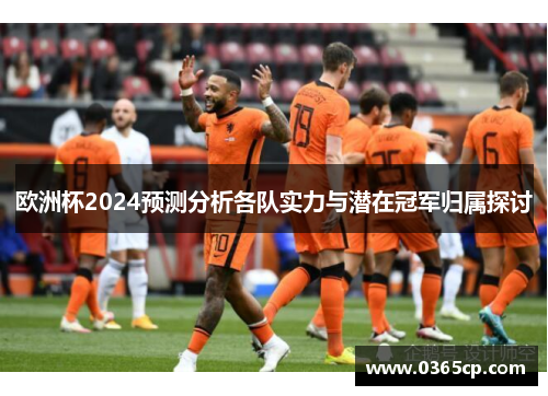 欧洲杯2024预测分析各队实力与潜在冠军归属探讨