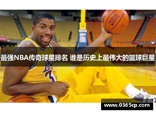 最强NBA传奇球星排名 谁是历史上最伟大的篮球巨星